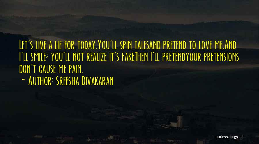 Sreesha Divakaran Quotes: Let's Live A Lie For Today.you'll Spin Talesand Pretend To Love Me.and I'll Smile; You'll Not Realize It's Fakethen I'll