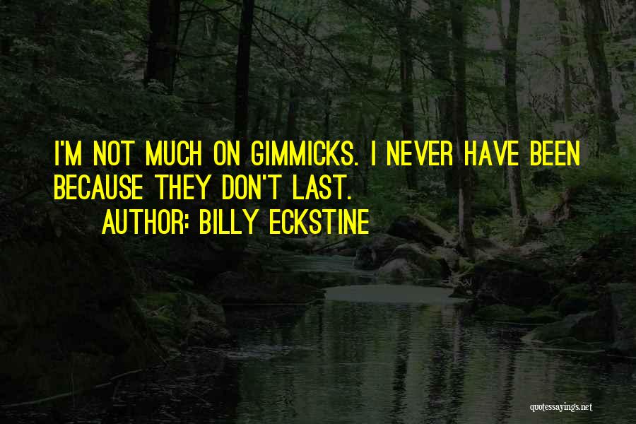 Billy Eckstine Quotes: I'm Not Much On Gimmicks. I Never Have Been Because They Don't Last.