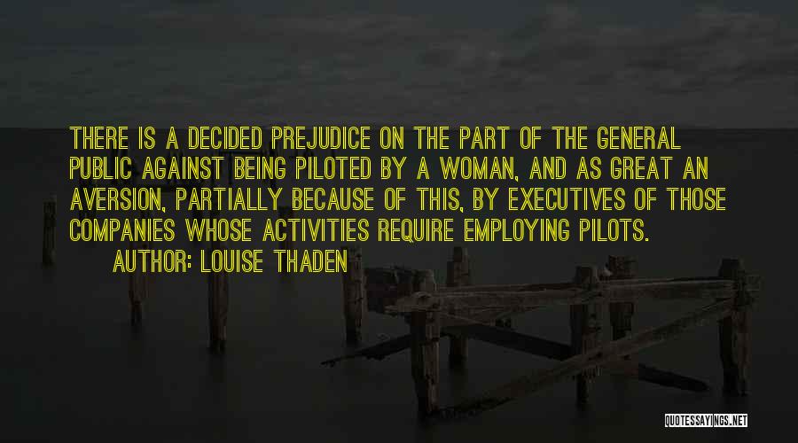 Louise Thaden Quotes: There Is A Decided Prejudice On The Part Of The General Public Against Being Piloted By A Woman, And As