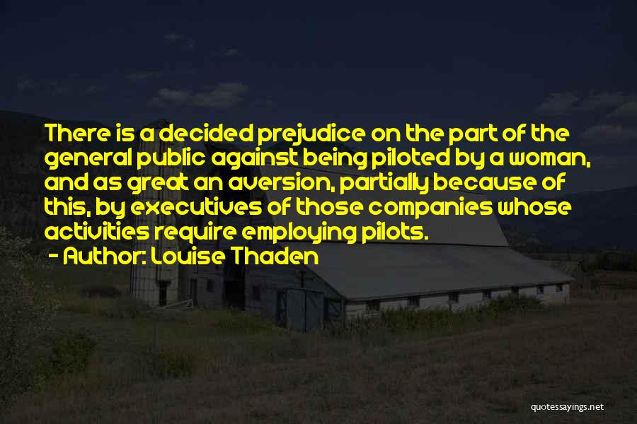 Louise Thaden Quotes: There Is A Decided Prejudice On The Part Of The General Public Against Being Piloted By A Woman, And As