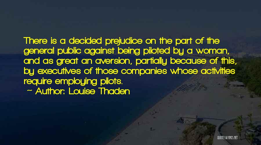 Louise Thaden Quotes: There Is A Decided Prejudice On The Part Of The General Public Against Being Piloted By A Woman, And As