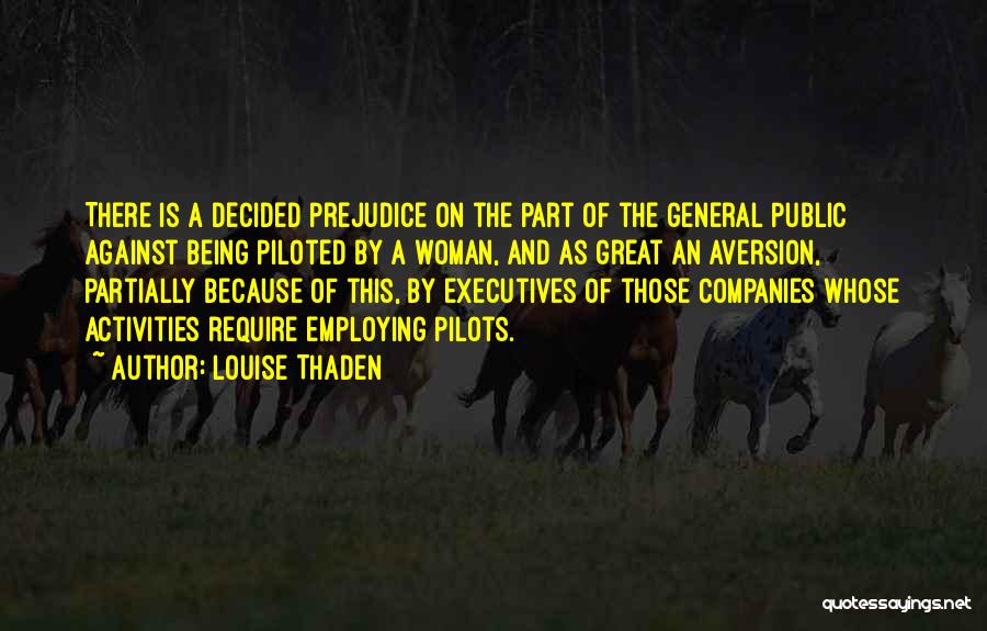 Louise Thaden Quotes: There Is A Decided Prejudice On The Part Of The General Public Against Being Piloted By A Woman, And As