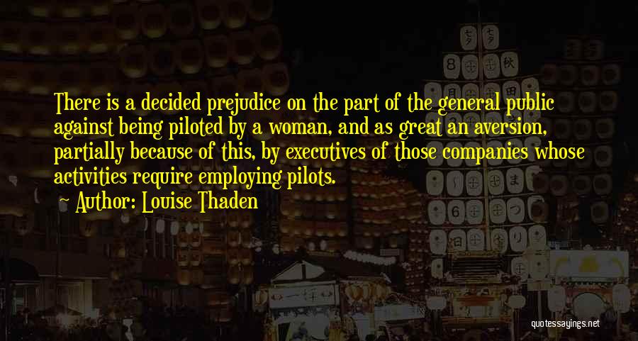 Louise Thaden Quotes: There Is A Decided Prejudice On The Part Of The General Public Against Being Piloted By A Woman, And As