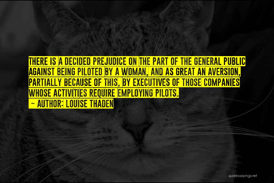 Louise Thaden Quotes: There Is A Decided Prejudice On The Part Of The General Public Against Being Piloted By A Woman, And As