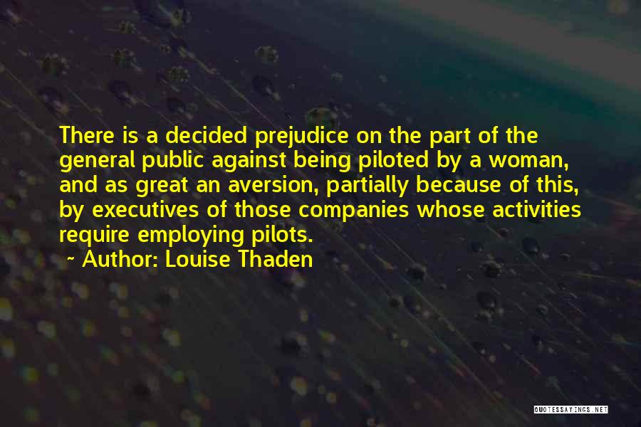 Louise Thaden Quotes: There Is A Decided Prejudice On The Part Of The General Public Against Being Piloted By A Woman, And As