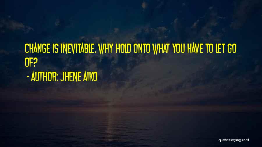 Jhene Aiko Quotes: Change Is Inevitable. Why Hold Onto What You Have To Let Go Of?
