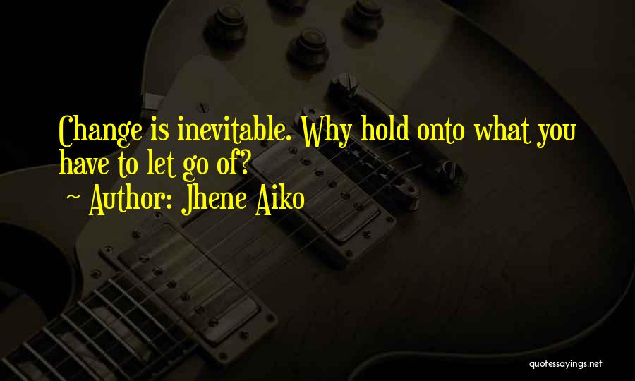 Jhene Aiko Quotes: Change Is Inevitable. Why Hold Onto What You Have To Let Go Of?