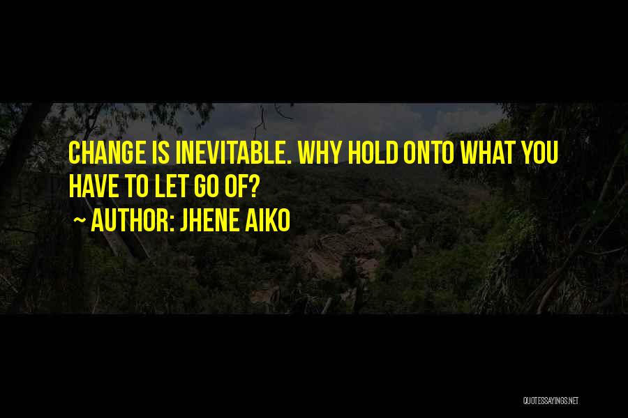 Jhene Aiko Quotes: Change Is Inevitable. Why Hold Onto What You Have To Let Go Of?