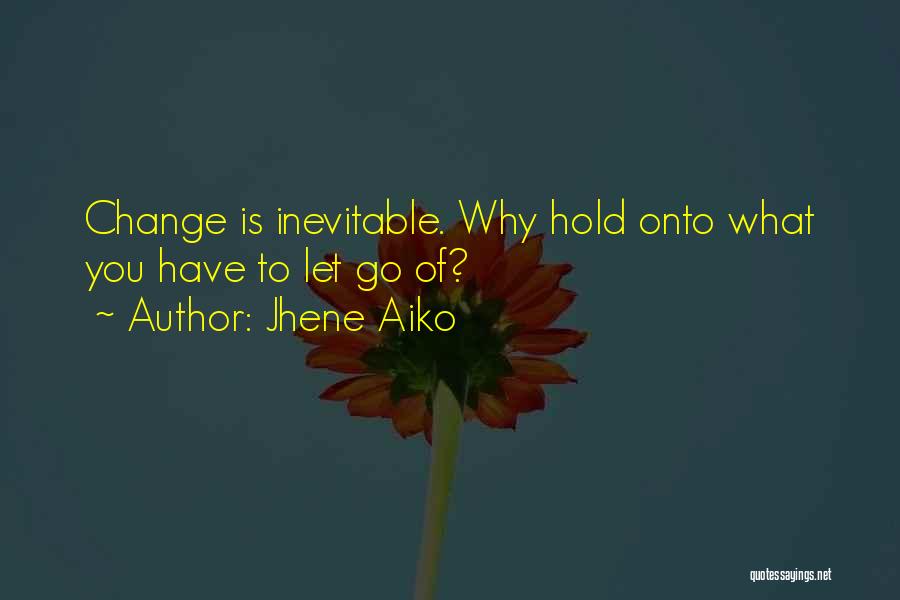 Jhene Aiko Quotes: Change Is Inevitable. Why Hold Onto What You Have To Let Go Of?