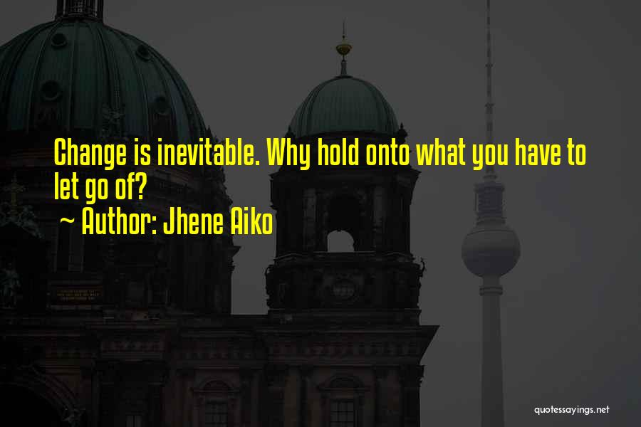 Jhene Aiko Quotes: Change Is Inevitable. Why Hold Onto What You Have To Let Go Of?