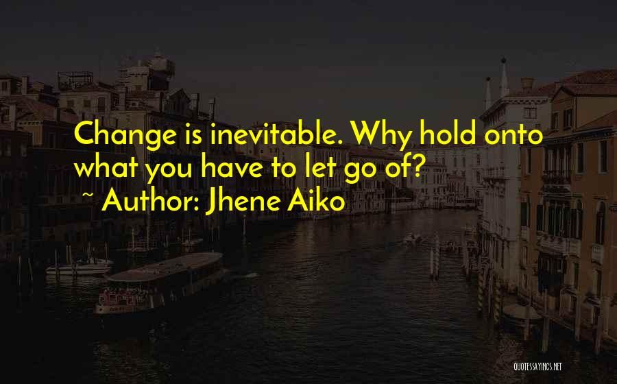 Jhene Aiko Quotes: Change Is Inevitable. Why Hold Onto What You Have To Let Go Of?