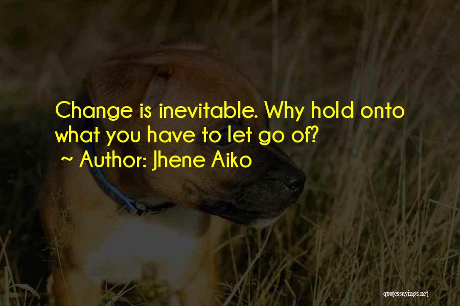 Jhene Aiko Quotes: Change Is Inevitable. Why Hold Onto What You Have To Let Go Of?