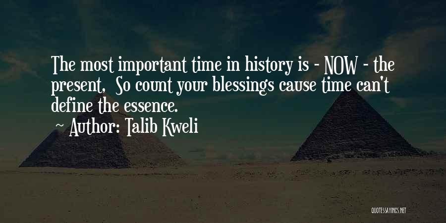 Talib Kweli Quotes: The Most Important Time In History Is - Now - The Present, So Count Your Blessings Cause Time Can't Define