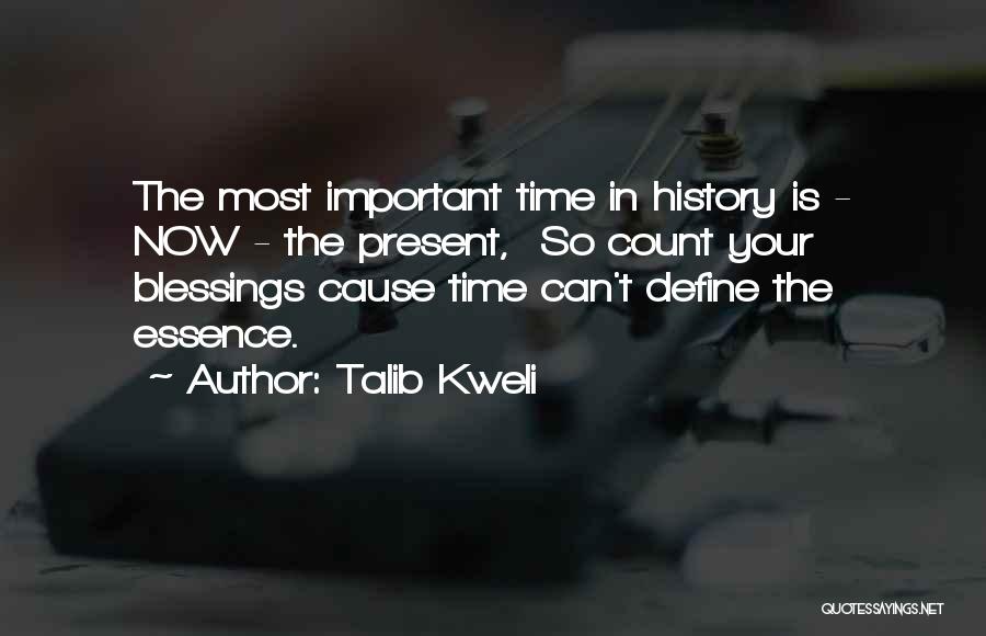 Talib Kweli Quotes: The Most Important Time In History Is - Now - The Present, So Count Your Blessings Cause Time Can't Define