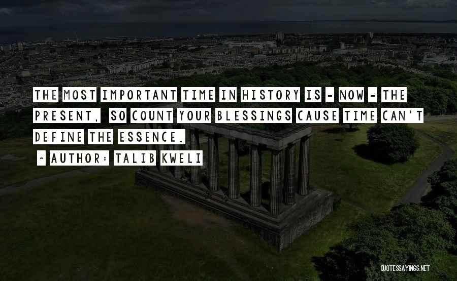 Talib Kweli Quotes: The Most Important Time In History Is - Now - The Present, So Count Your Blessings Cause Time Can't Define