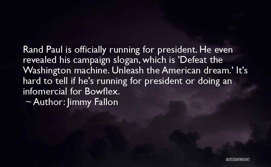 Jimmy Fallon Quotes: Rand Paul Is Officially Running For President. He Even Revealed His Campaign Slogan, Which Is 'defeat The Washington Machine. Unleash