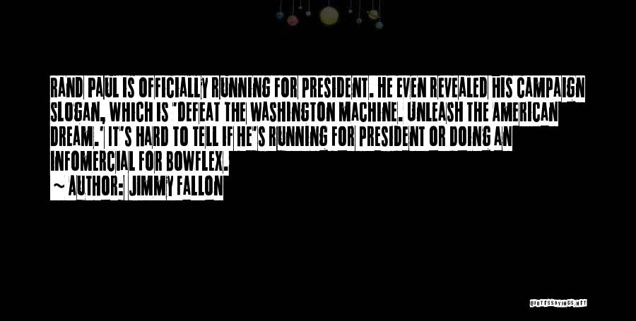 Jimmy Fallon Quotes: Rand Paul Is Officially Running For President. He Even Revealed His Campaign Slogan, Which Is 'defeat The Washington Machine. Unleash