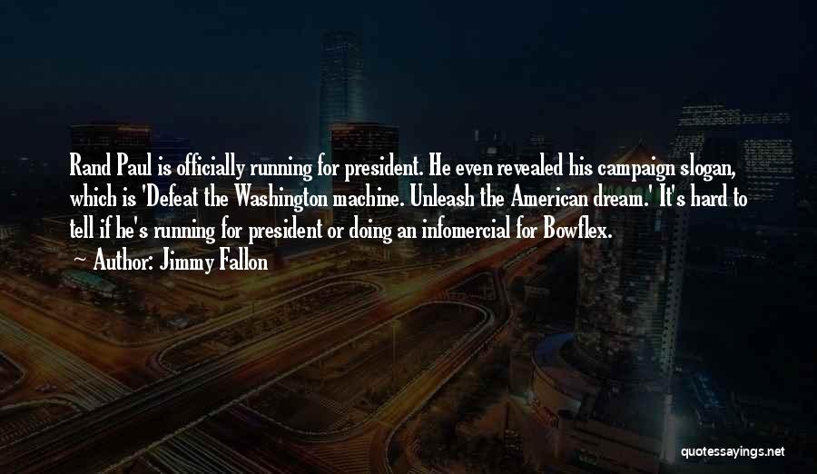 Jimmy Fallon Quotes: Rand Paul Is Officially Running For President. He Even Revealed His Campaign Slogan, Which Is 'defeat The Washington Machine. Unleash