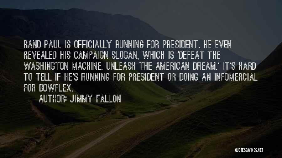 Jimmy Fallon Quotes: Rand Paul Is Officially Running For President. He Even Revealed His Campaign Slogan, Which Is 'defeat The Washington Machine. Unleash