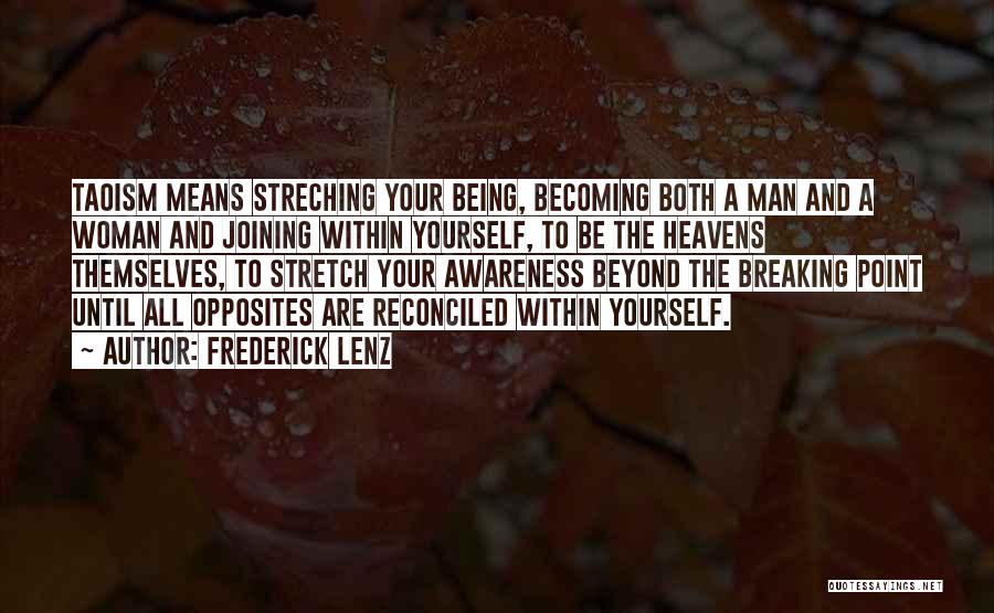 Frederick Lenz Quotes: Taoism Means Streching Your Being, Becoming Both A Man And A Woman And Joining Within Yourself, To Be The Heavens