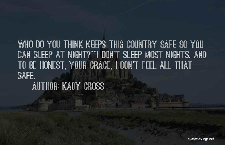 Kady Cross Quotes: Who Do You Think Keeps This Country Safe So You Can Sleep At Night?i Don't Sleep Most Nights. And To