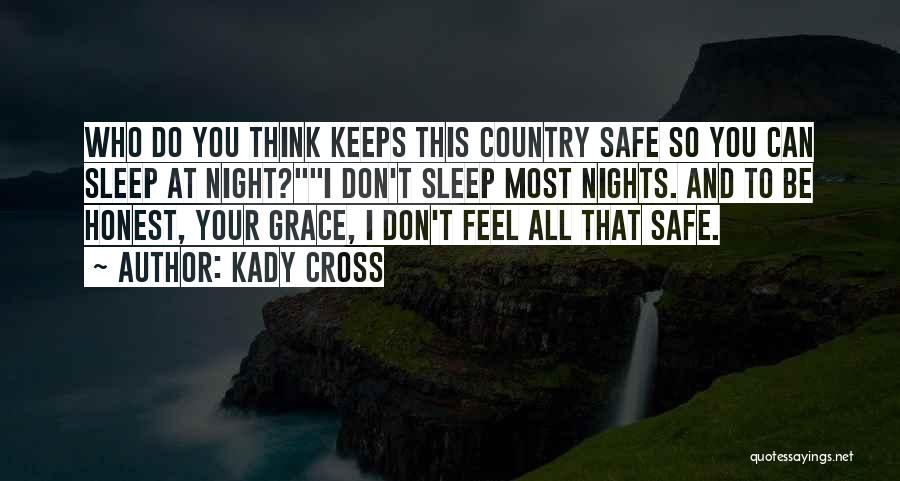 Kady Cross Quotes: Who Do You Think Keeps This Country Safe So You Can Sleep At Night?i Don't Sleep Most Nights. And To