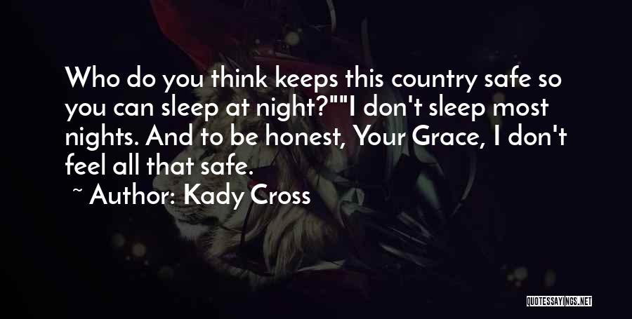 Kady Cross Quotes: Who Do You Think Keeps This Country Safe So You Can Sleep At Night?i Don't Sleep Most Nights. And To