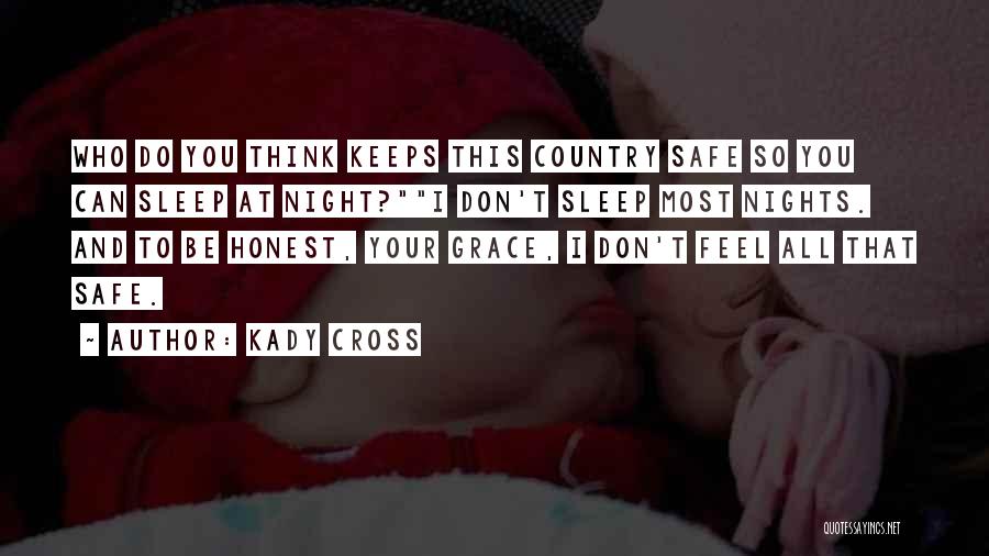 Kady Cross Quotes: Who Do You Think Keeps This Country Safe So You Can Sleep At Night?i Don't Sleep Most Nights. And To