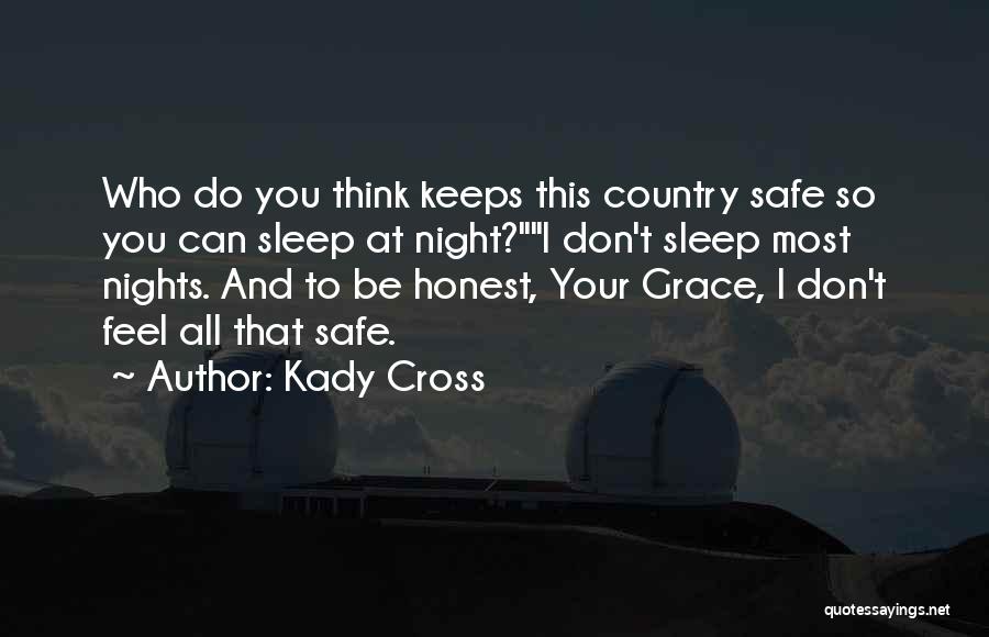 Kady Cross Quotes: Who Do You Think Keeps This Country Safe So You Can Sleep At Night?i Don't Sleep Most Nights. And To