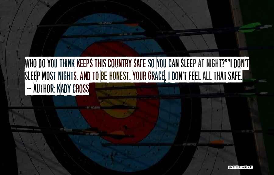Kady Cross Quotes: Who Do You Think Keeps This Country Safe So You Can Sleep At Night?i Don't Sleep Most Nights. And To