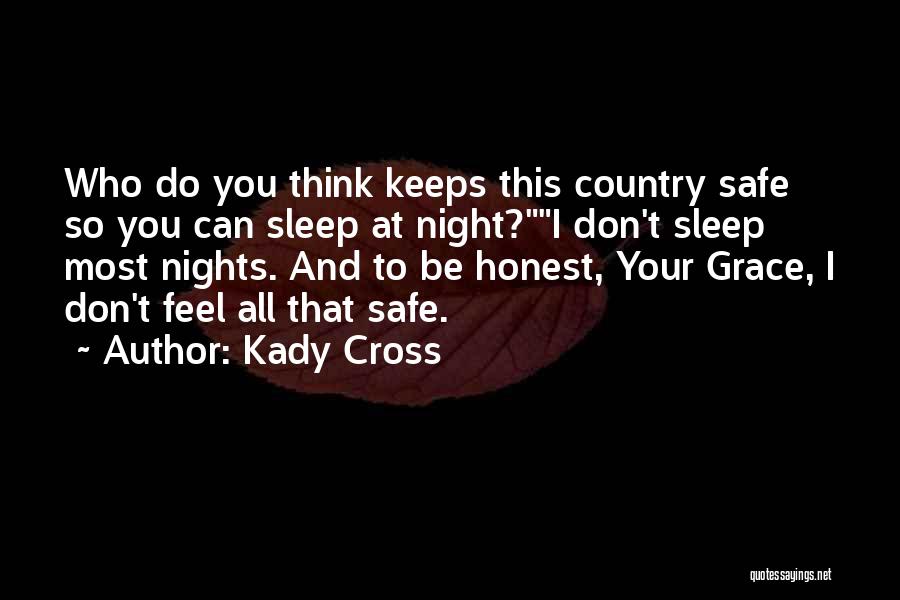 Kady Cross Quotes: Who Do You Think Keeps This Country Safe So You Can Sleep At Night?i Don't Sleep Most Nights. And To