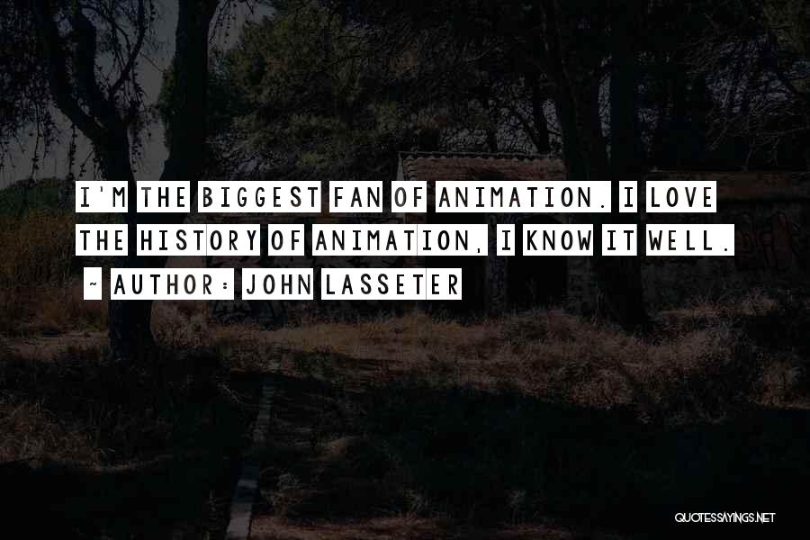 John Lasseter Quotes: I'm The Biggest Fan Of Animation. I Love The History Of Animation, I Know It Well.