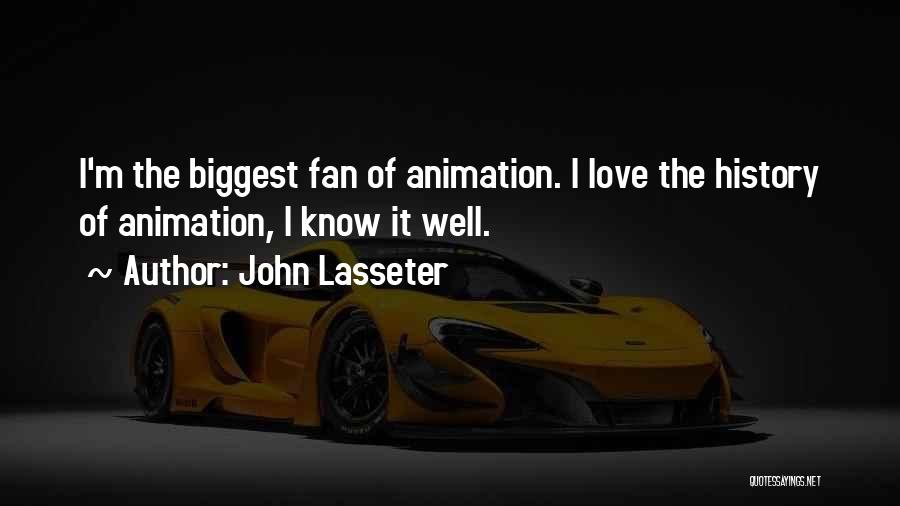 John Lasseter Quotes: I'm The Biggest Fan Of Animation. I Love The History Of Animation, I Know It Well.