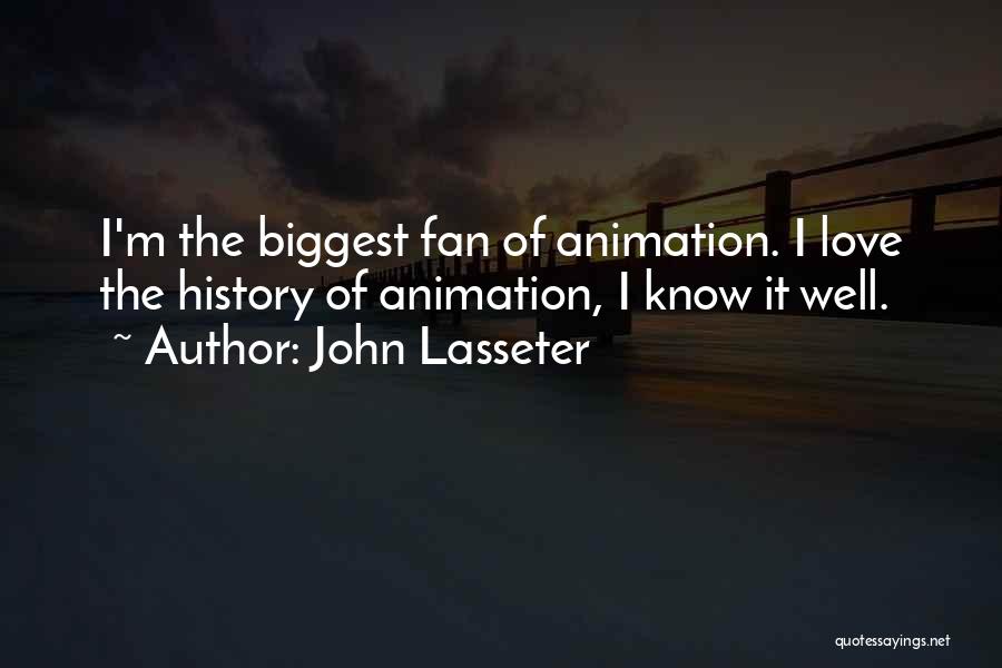 John Lasseter Quotes: I'm The Biggest Fan Of Animation. I Love The History Of Animation, I Know It Well.