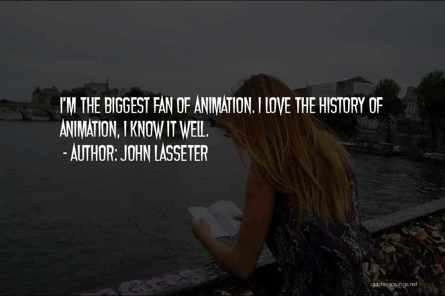 John Lasseter Quotes: I'm The Biggest Fan Of Animation. I Love The History Of Animation, I Know It Well.