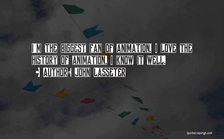 John Lasseter Quotes: I'm The Biggest Fan Of Animation. I Love The History Of Animation, I Know It Well.