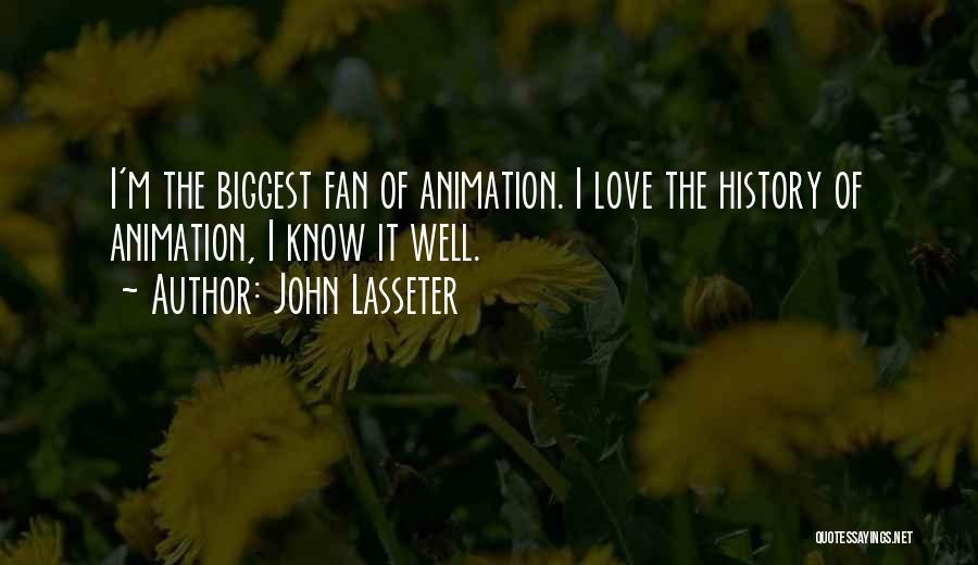 John Lasseter Quotes: I'm The Biggest Fan Of Animation. I Love The History Of Animation, I Know It Well.