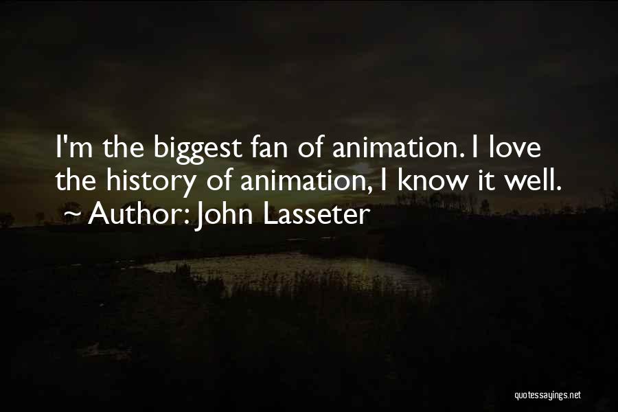 John Lasseter Quotes: I'm The Biggest Fan Of Animation. I Love The History Of Animation, I Know It Well.