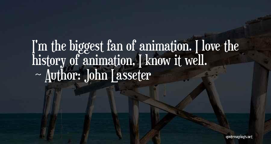 John Lasseter Quotes: I'm The Biggest Fan Of Animation. I Love The History Of Animation, I Know It Well.