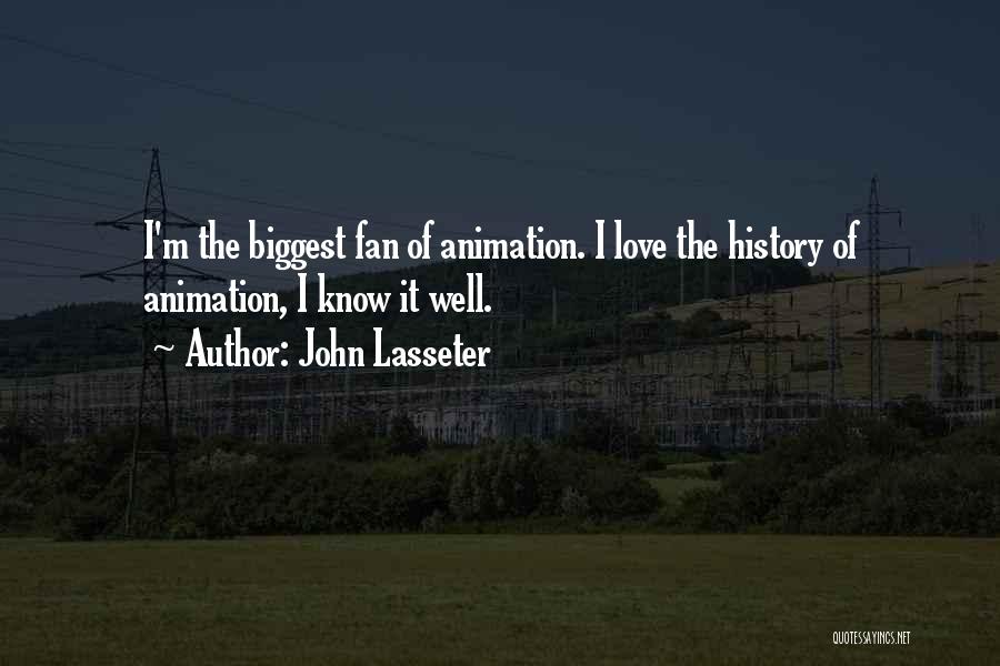 John Lasseter Quotes: I'm The Biggest Fan Of Animation. I Love The History Of Animation, I Know It Well.