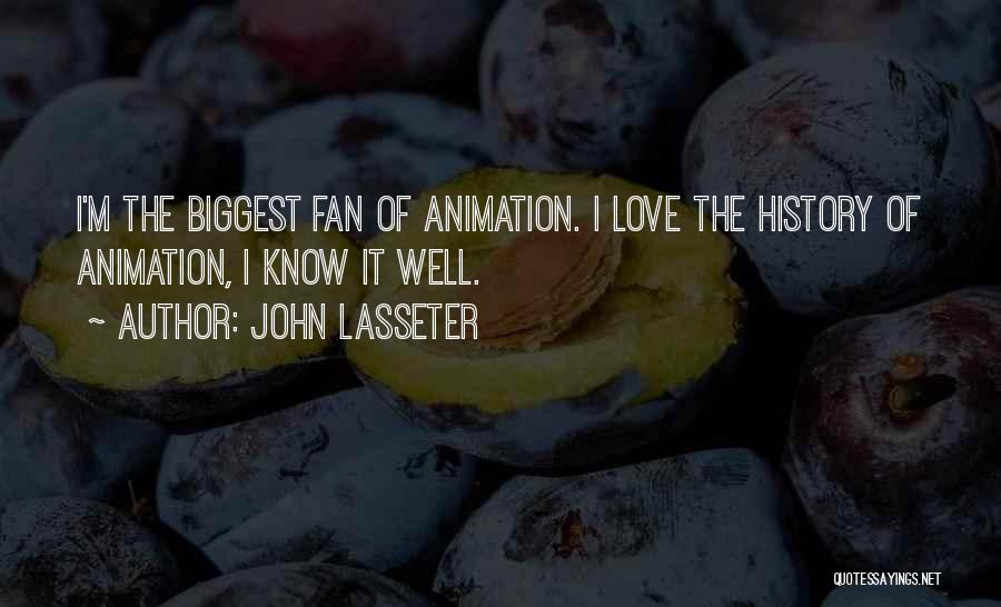 John Lasseter Quotes: I'm The Biggest Fan Of Animation. I Love The History Of Animation, I Know It Well.