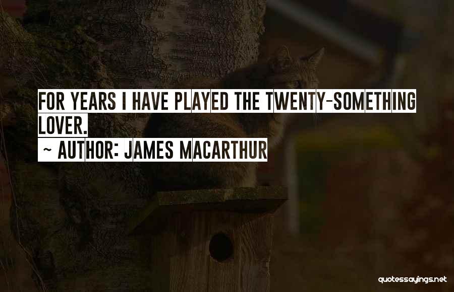 James MacArthur Quotes: For Years I Have Played The Twenty-something Lover.