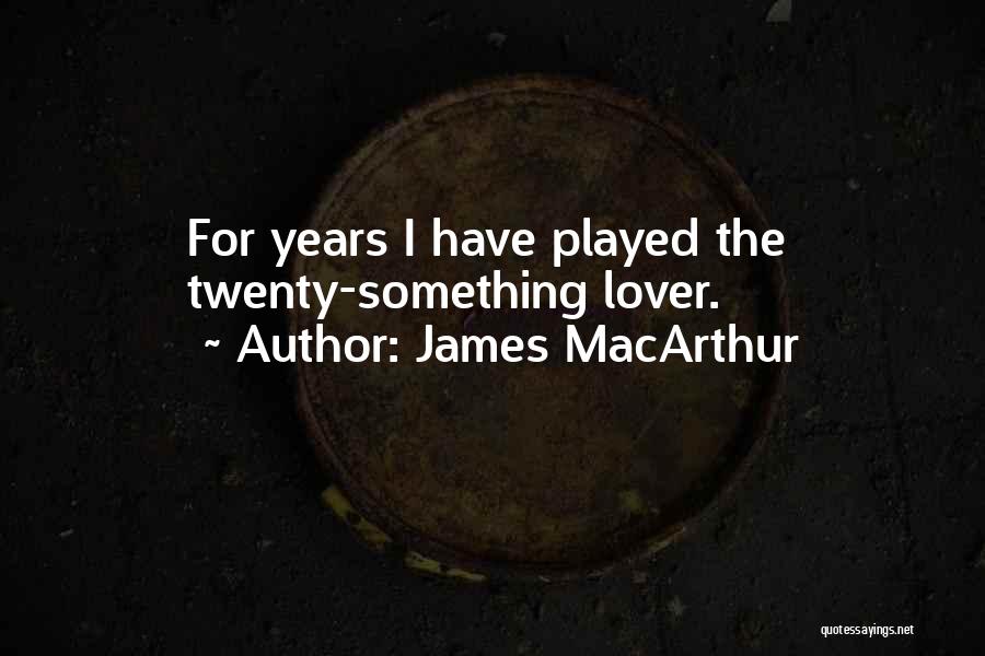 James MacArthur Quotes: For Years I Have Played The Twenty-something Lover.