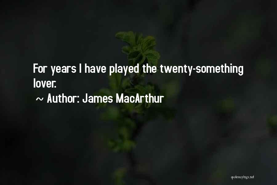 James MacArthur Quotes: For Years I Have Played The Twenty-something Lover.