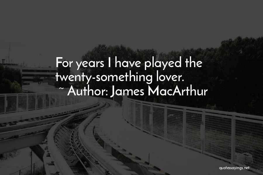 James MacArthur Quotes: For Years I Have Played The Twenty-something Lover.