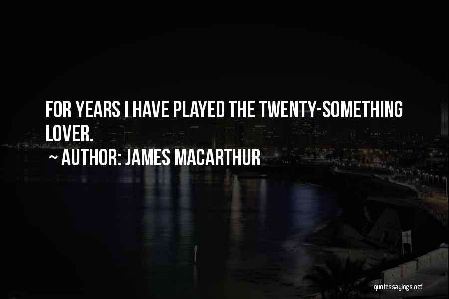 James MacArthur Quotes: For Years I Have Played The Twenty-something Lover.