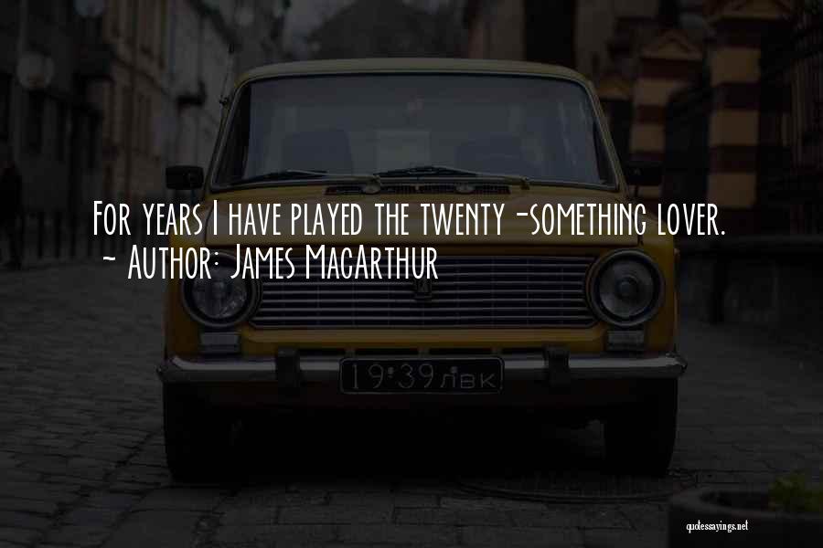 James MacArthur Quotes: For Years I Have Played The Twenty-something Lover.