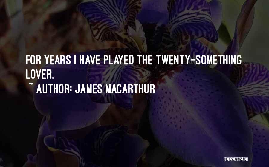 James MacArthur Quotes: For Years I Have Played The Twenty-something Lover.
