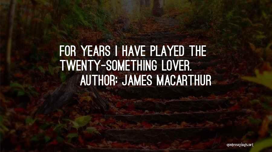 James MacArthur Quotes: For Years I Have Played The Twenty-something Lover.