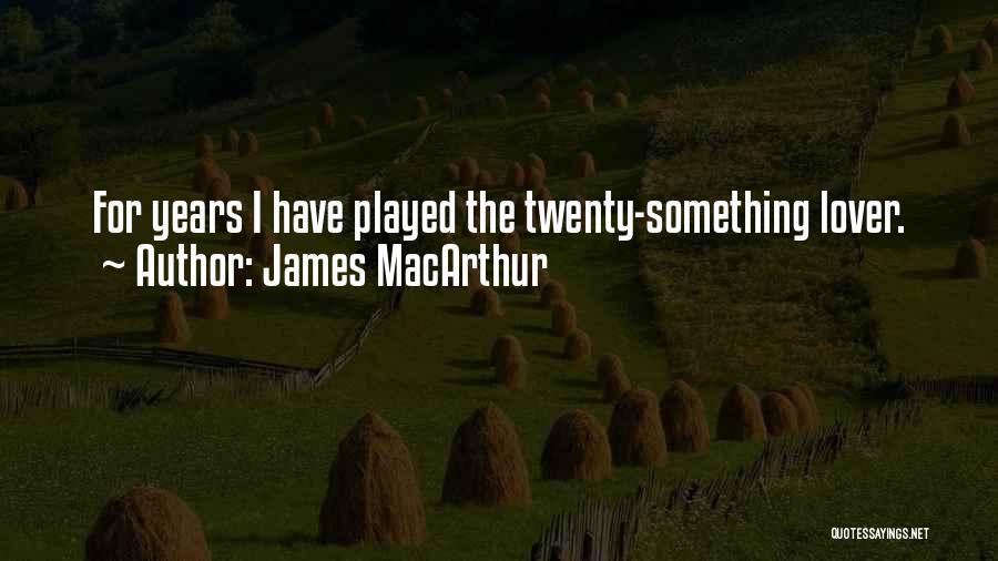 James MacArthur Quotes: For Years I Have Played The Twenty-something Lover.
